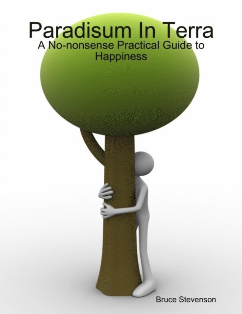 Bruce Stevenson - Paradisum In Terra - A No-nonsense Practical Guide to Happiness, E-bok