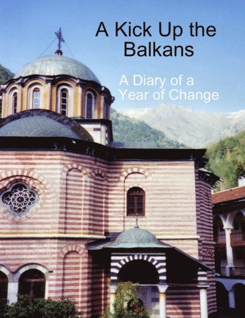 Bruce Marsland - Kick Up the Balkans: A Diary of a Year of Change, E-bok