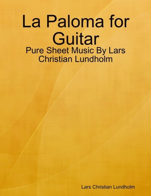Lars Christian Lundholm - La Paloma for Guitar - Pure Sheet Music By Lars Christian Lundholm, E-bok