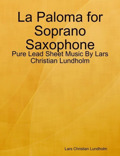 Lars Christian Lundholm - La Paloma for Soprano Saxophone - Pure Lead Sheet Music By Lars Christian Lundholm, E-bok