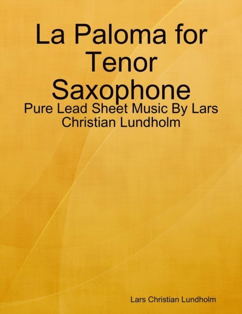 Lars Christian Lundholm - La Paloma for Tenor Saxophone - Pure Lead Sheet Music By Lars Christian Lundholm, E-bok