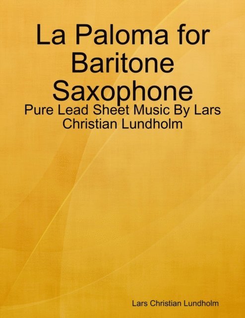 Lars Christian Lundholm - La Paloma for Baritone Saxophone - Pure Lead Sheet Music By Lars Christian Lundholm, E-bok