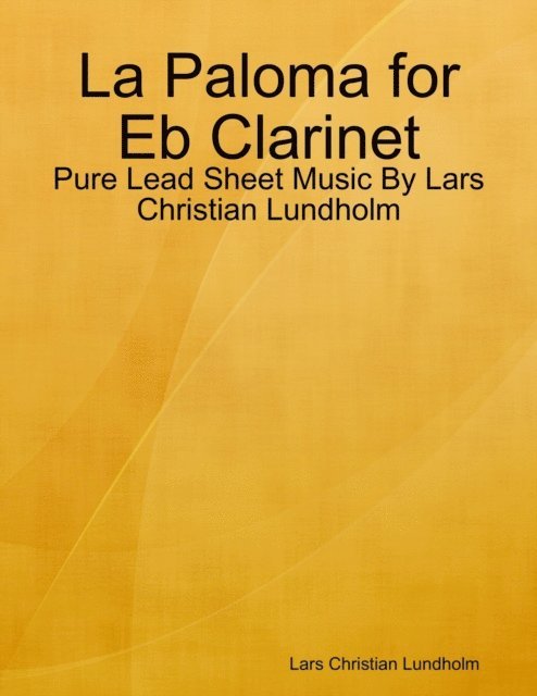 Lars Christian Lundholm - La Paloma for Eb Clarinet - Pure Lead Sheet Music By Lars Christian Lundholm, E-bok