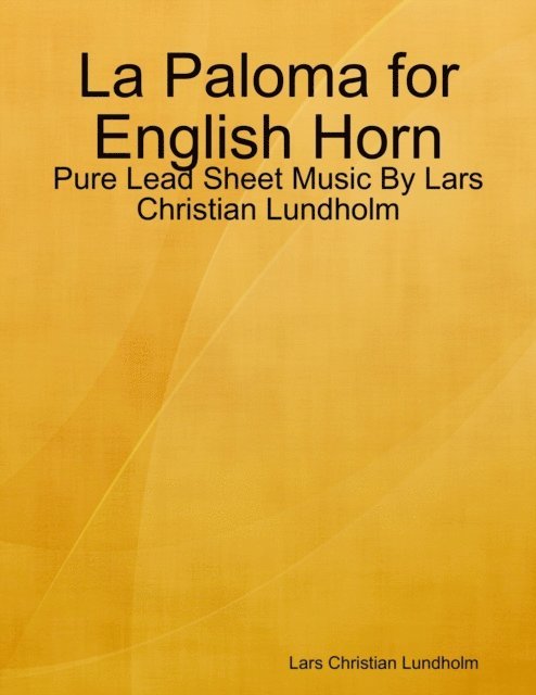 Lars Christian Lundholm - La Paloma for English Horn - Pure Lead Sheet Music By Lars Christian Lundholm, E-bok