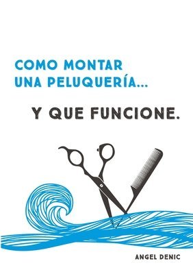 Angel Denic - Como Montar UNA Peluqueria... y Que Funcione, Häftad