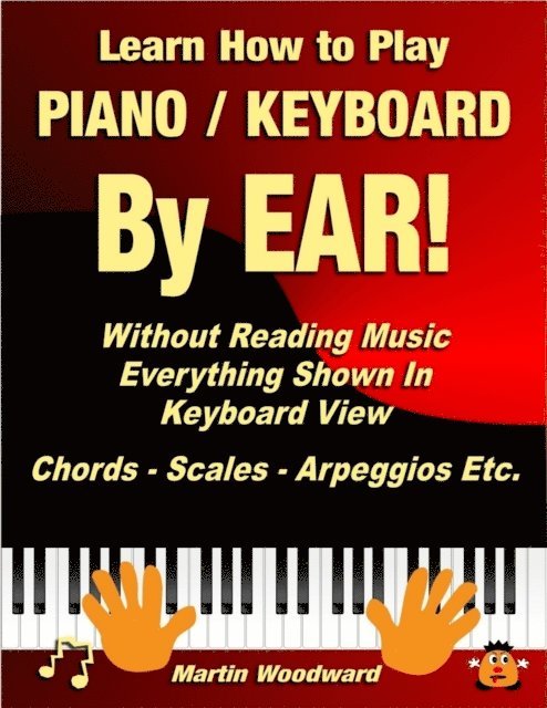 Martin Woodward - Learn How to Play Piano / Keyboard By Ear! Without Reading Music: Everything Shown In Keyboard View Chords - Scales - Arpeggios Etc., E-bok. Tillgänglighet: Lägg i varukorg