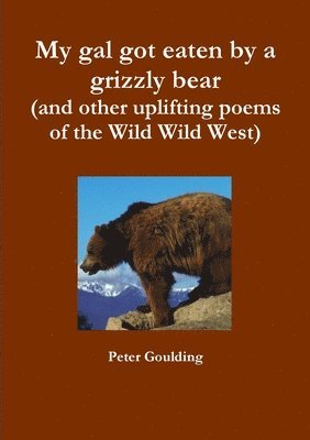 Peter Goulding - My Gal Got Eaten by a Grizzly Bear (and Other Uplifting Poems of the Wild Wild West), Häftad. Tillgänglighet: Lägg i varukorg