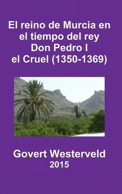 Govert Westerveld - Reino De Murcia En El Tiempo Del Rey Don Pedro I El Cruel (1350-1369), Inbunden