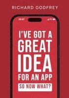 Richard Godfrey - I've Got a Great Idea for an App. So Now What?, Häftad