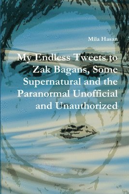Mila Hasan - My Endless Tweets to Zak Bagans, Some Supernatural and the Paranormal Unofficial and Unauthorized, Häftad. Tillgänglighet: Lägg i varukorg