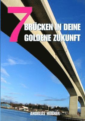 7 Brucken in Deine Goldene Zukunft