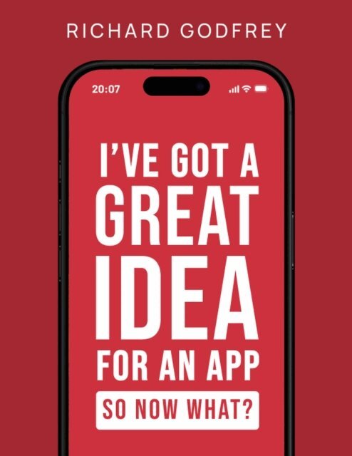 Richard Godfrey - I've Got a Great Idea for an App. So Now What?, E-bok
