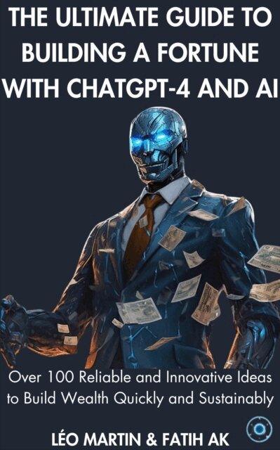 Fatih Ak, Global Vision - Ultimate Guide to Building a Fortune with ChatGPT-4 and AI, E-bok