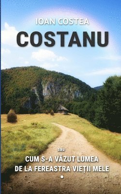 Ioan Costea - COSTANU sau CUM S-A VĂZUT LUMEA DE LA FEREASTRA VIEȚII MELE - Vol. 1, Häftad