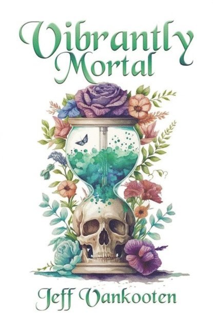 Jeff Vankooten - Vibrantly Mortal, E-bok