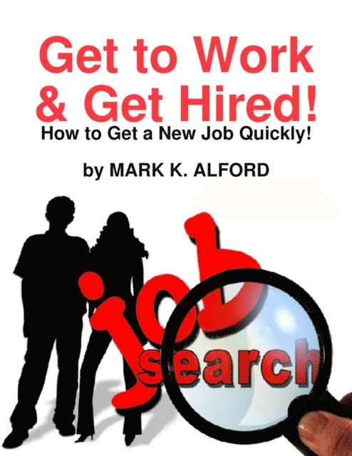 Mark Alford - Get to Work & Get Hired! - How to Get a Job Quickly!, E-bok