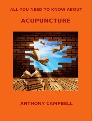 Anthony Campbell - All You Need to Know About Acupuncture, Häftad