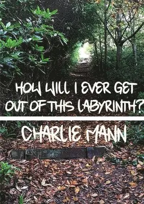 Charlie Mann - How Will I Ever Get Out Of This Labyrinth?, Häftad. Tillgänglighet: Lägg i varukorg