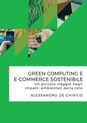 Alessandro De Chirico - Green Computing e e-Commerce Sostenibile. Un Piccolo Viaggio Negli Impatti Ambientali Della Rete, Häftad