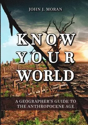 John J. Moran - Know Your World: A Geographer's Guide to the Anthropocene Age, Häftad. Tillgänglighet: Tillfälligt slut