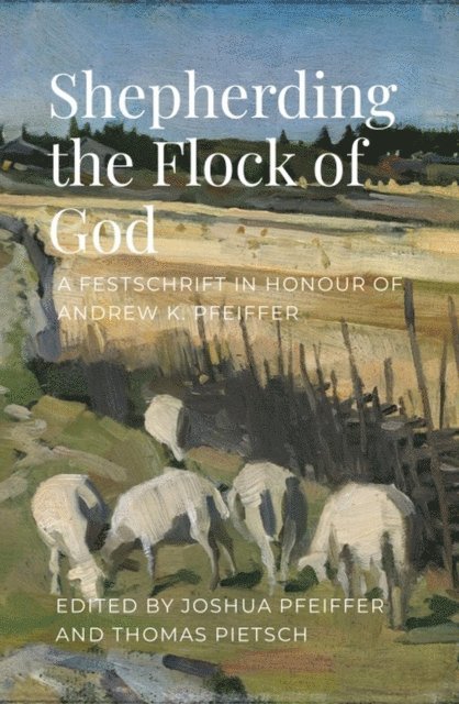 Thomas Pietsch, Joshua Pfeiffer - Shepherding the Flock of God, E-bok