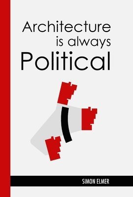 Simon Elmer - Architecture is Always Political, Inbunden