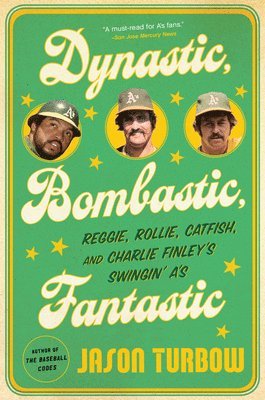 Jason Turbow - Dynastic, Bombastic, Fantastic: Reggie, Rollie, Catfish, and Charlie Finley's Swingin' A's, Häftad