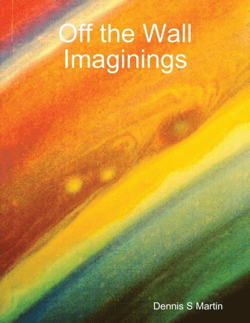 Dennis S Martin - Off the Wall Imaginings, E-bok