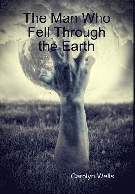 Carolyn Wells - Man Who Fell Through the Earth, Inbunden