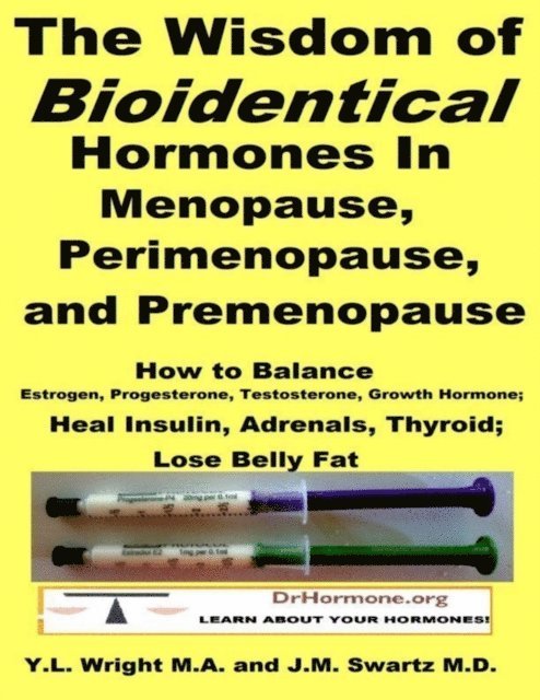 J.M. Swartz M.D., Y.L. Wright M.A. - Wisdom of Bioidentical Hormones In Menopause, Perimenopause, and Premenopause : How to Balance Estrogen, Progesterone, Testosterone, Growth Hormone; Heal Insulin, Adrenals, Thyroid; Lose Belly Fat, E-bok. Tillgänglighet: Lägg i varukorg