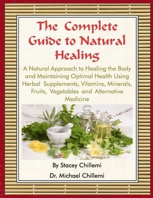 Author Stacey Chillemi, Author Dr. Michael Chillemi - Complete Guide to Natural Healing: A Natural Approach to Healing the Body and Maintaining Optimal Health Using Herbal Supplements, Vitamins, Minerals, Fruits, Vegetables and Alternative Medicine, Häftad. Tillgänglighet: Lägg i varukorg