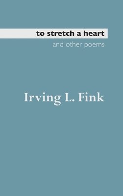 Irving L. Fink - To Stretch a Heart and Other Poems, Inbunden. Tillgänglighet: Lägg i varukorg