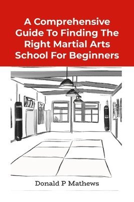Donald Mathews - Comprehensive Guide to Finding the Right Martial Arts School for Beginners, Häftad. Tillgänglighet: Lägg i varukorg