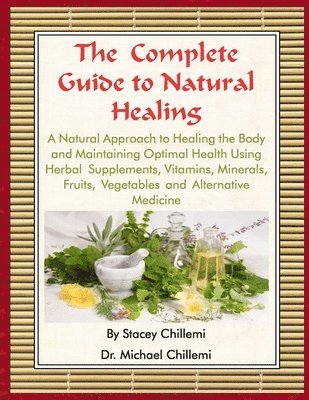 Author Stacey Chillemi, Author Dr. Michael Chillemi - Complete Guide to Natural Healing: A Natural Approach to Healing the Body and Maintaining Optimal Health Using Herbal Supplements, Vitamins, Minerals, Fruits, Vegetables and Alternative Medicine, Häftad. Tillgänglighet: Lägg i varukorg