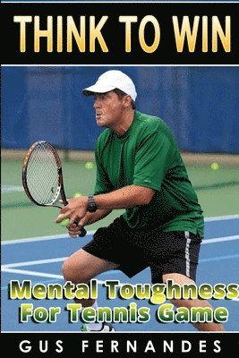 Gus Fernandes - Think to Win : Mental Toughness for Tennis Game, Häftad. Tillgänglighet: Lägg i varukorg