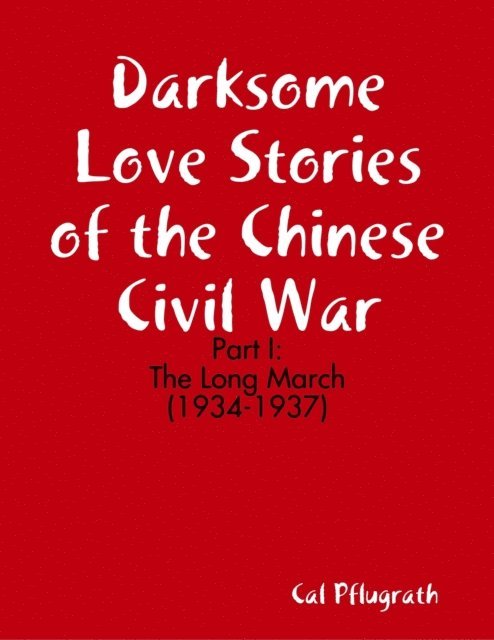 Cal Pflugrath - Darksome Love Stories of the Chinese Civil War - Part I: The Long March 1934-1937, E-bok