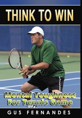 Gus Fernandes - Think to Win : Mental Toughness for Tennis Game, Inbunden. Tillgänglighet: Lägg i varukorg