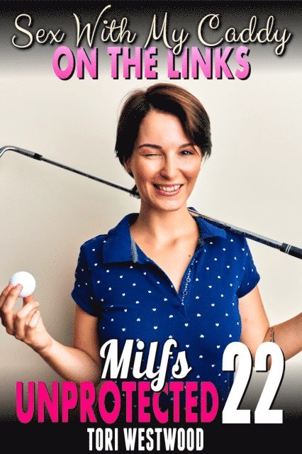 Tori Westwood - Sex With My Caddy On The Links : Milfs Unprotected 22, E-bok