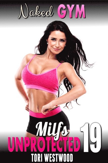 Tori Westwood - Naked Gym : Milfs Unprotected 19, E-bok