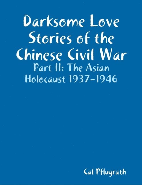 Cal Pflugrath - Darksome Love Stories of the Chinese Civil War - Part II: The Asian Holocaust 1937-1946, E-bok