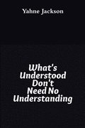 What's Understood Don't Need No Understanding