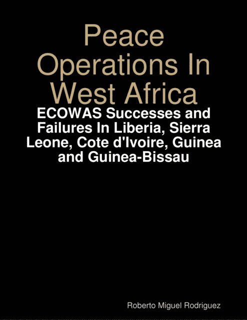 Roberto Miguel Rodriguez - Peace Operations In West Africa -ECOWAS Successes and Failures In Liberia, Sierra Leone, Cote d'Ivoire, Guinea and Guinea-Bissau, E-bok