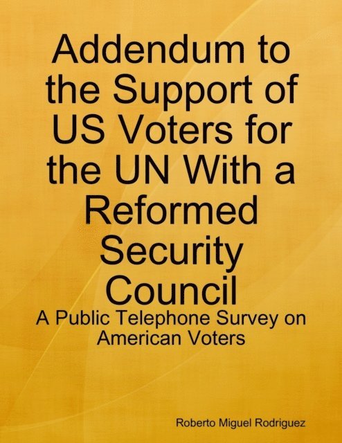 Roberto Miguel Rodriguez - Addendum to the Support of US Voters for the UN With a Reformed Security Council - a Public Telephone Survey on American Voters, E-bok