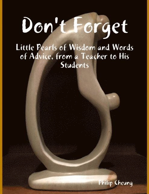 Philip Cheung - Don't Forget - Little Pearls of Wisdom and Words of Advice, from a Teacher to His Students, E-bok