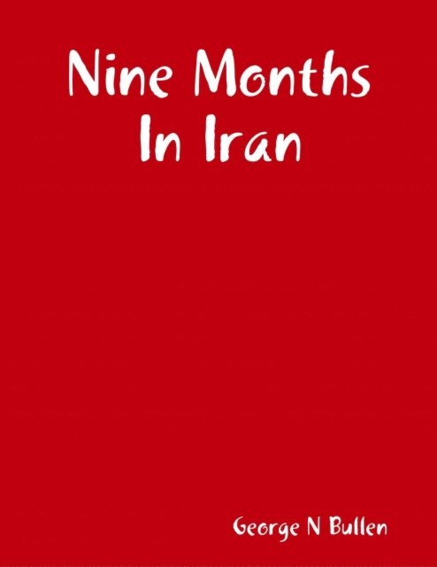 George Bullen - Nine Months In Iran, E-bok