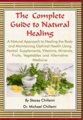 Author Stacey Chillemi, Author Dr. Michael Chillemi - Complete Guide to Natural Healing: A Natural Approach to Healing the Body and Maintaining Optimal Health Using Herbal Supplements, Vitamins, Minerals, Fruits, Vegetables and Alternative Medicine, Inbunden. Tillgänglighet: Lägg i varukorg