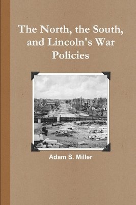Adam S. Miller - North, the South, and Lincoln's War Policies, Häftad. Tillgänglighet: Lägg i varukorg