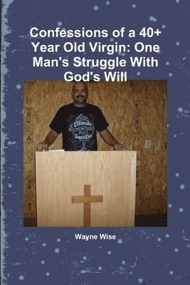 Wayne Wise - Confessions of a 40+ Year Old Virgin: One Man's Struggle with God's Will, Häftad. Tillgänglighet: Lägg i varukorg