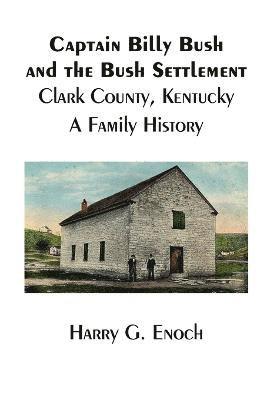 Harry G Enoch - Captain Billy Bush and the Bush Settlement, Clark County, Kentucky, A Family History, Häftad. Tillgänglighet: Lägg i varukorg