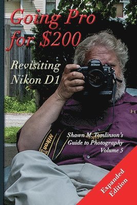 Shawn M Tomlinson - Going Pro for $200: Revisiting the Nikon D1, Häftad